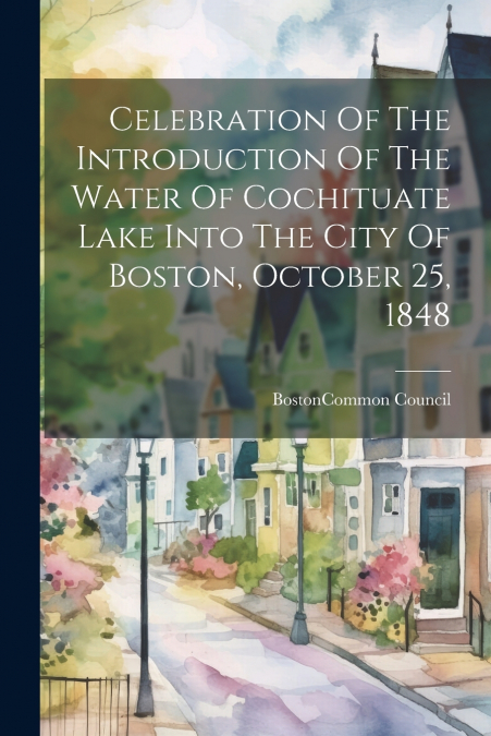 Celebration Of The Introduction Of The Water Of Cochituate Lake Into The City Of Boston, October 25, 1848