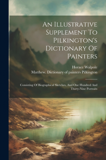An Illustrative Supplement To Pilkington’s Dictionary Of Painters