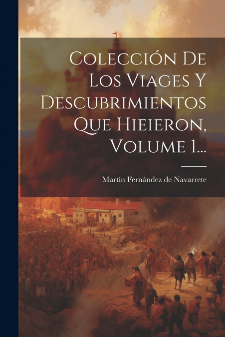 Colección De Los Viages Y Descubrimientos Que Hieieron, Volume 1...