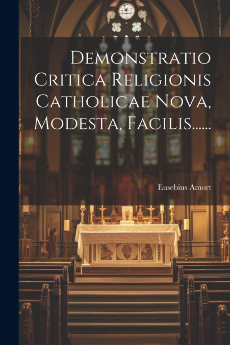 Demonstratio Critica Religionis Catholicae Nova, Modesta, Facilis......