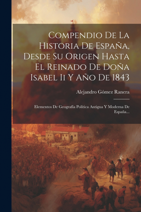 Compendio De La Historia De España, Desde Su Origen Hasta El Reinado De Doña Isabel Ii Y Año De 1843
