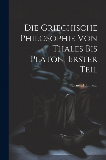 Die Griechische Philosophie von Thales bis Platon, Erster Teil