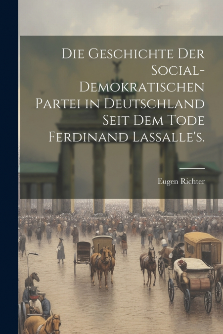 Die Geschichte der Social-demokratischen Partei in Deutschland seit dem Tode Ferdinand Lassalle’s.