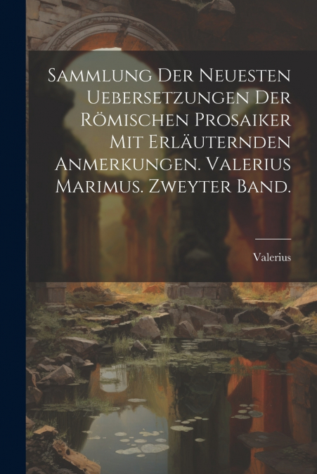 Sammlung der neuesten Uebersetzungen der römischen Prosaiker mit erläuternden Anmerkungen. Valerius Marimus. Zweyter Band.