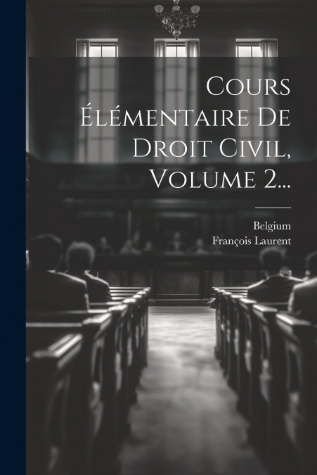 Cours Élémentaire De Droit Civil, Volume 2...