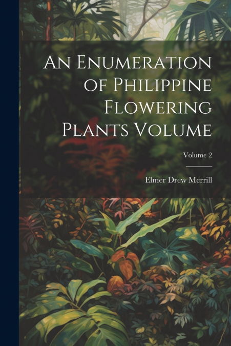 An Enumeration of Philippine Flowering Plants Volume; Volume 2