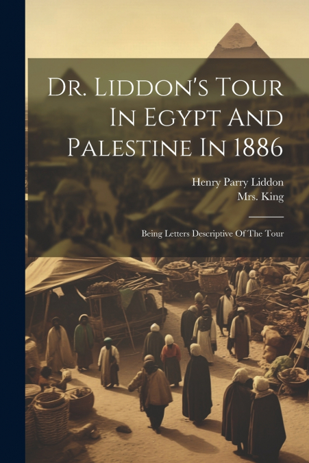 Dr. Liddon’s Tour In Egypt And Palestine In 1886