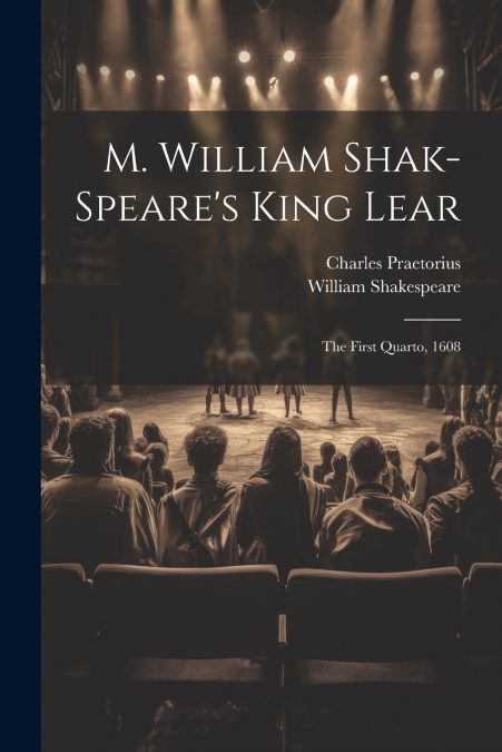 M. William Shak-speare’s King Lear