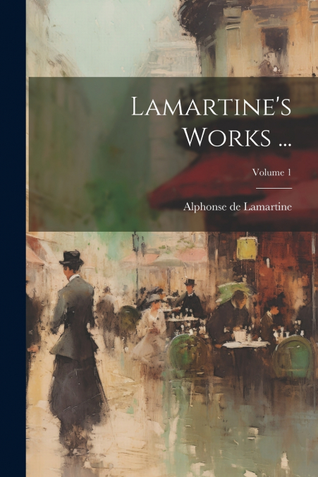 Lamartine’s Works ...; Volume 1