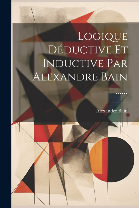 Logique Déductive Et Inductive Par Alexandre Bain ......