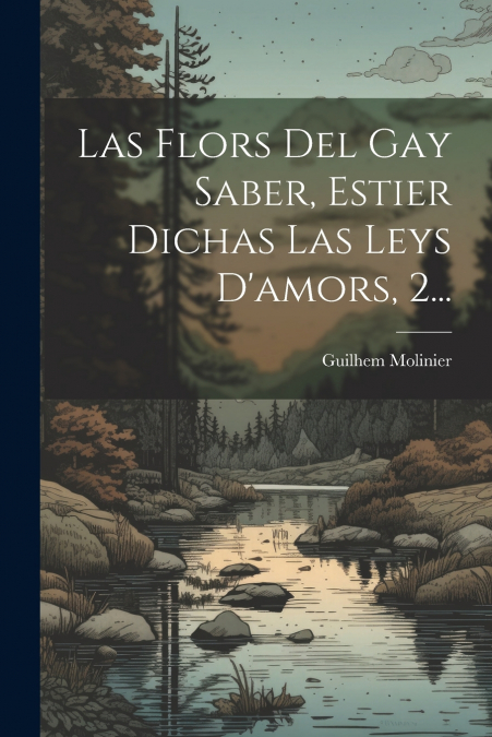 Las Flors Del Gay Saber, Estier Dichas Las Leys D’amors, 2...