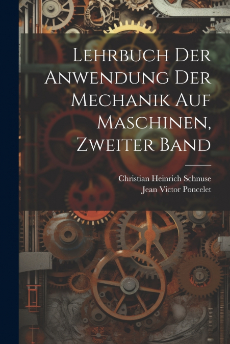Lehrbuch der Anwendung der Mechanik auf Maschinen, Zweiter Band