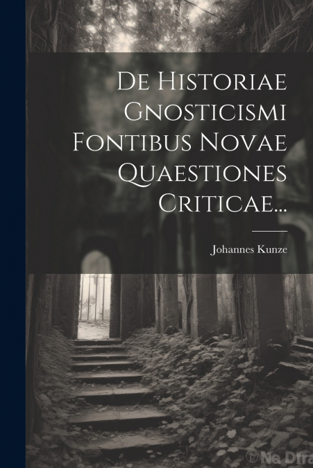 De Historiae Gnosticismi Fontibus Novae Quaestiones Criticae...