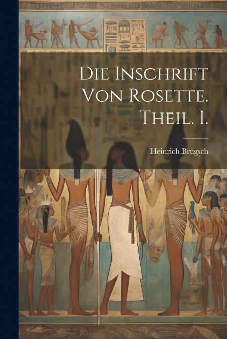 Die Inschrift von Rosette. Theil. I.