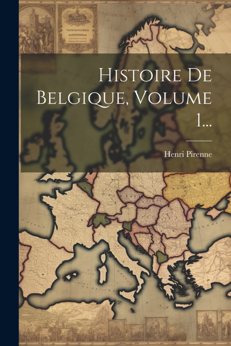 Histoire De Belgique, Volume 1...