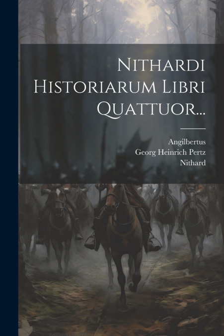 Nithardi Historiarum Libri Quattuor...