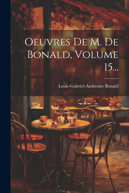 Oeuvres De M. De Bonald, Volume 15...