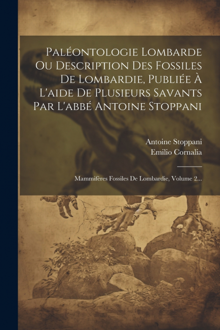 Paléontologie Lombarde Ou Description Des Fossiles De Lombardie, Publiée À L’aide De Plusieurs Savants Par L’abbé Antoine Stoppani