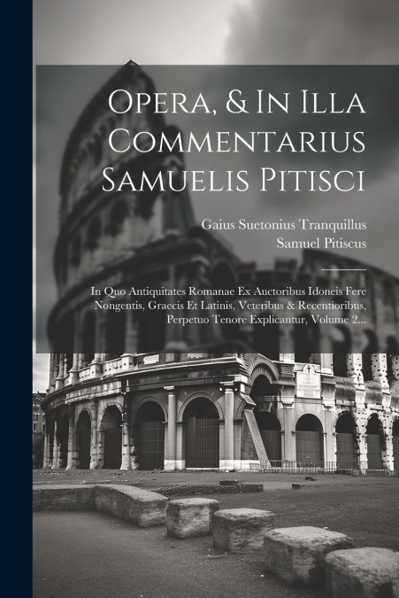Opera, & In Illa Commentarius Samuelis Pitisci