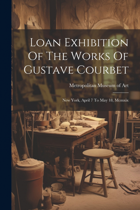 Loan Exhibition Of The Works Of Gustave Courbet