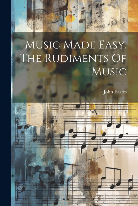 Music Made Easy. The Rudiments Of Music