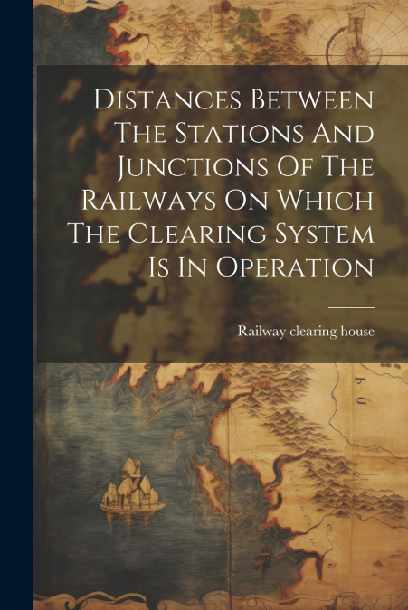 Distances Between The Stations And Junctions Of The Railways On Which The Clearing System Is In Operation