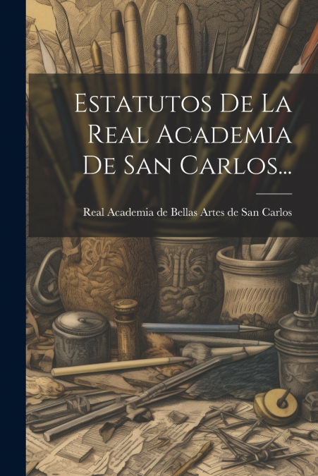 Estatutos De La Real Academia De San Carlos...