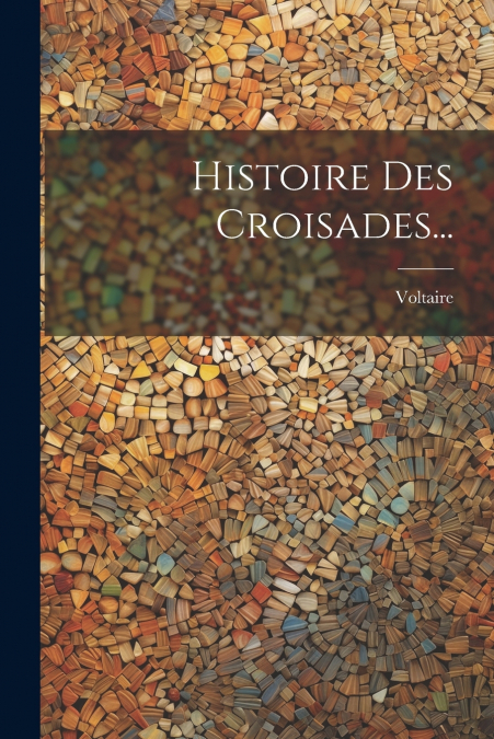 Histoire Des Croisades...