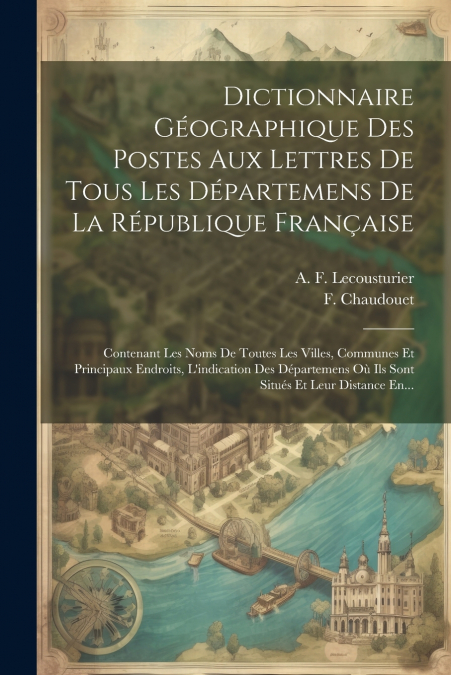 Dictionnaire Géographique Des Postes Aux Lettres De Tous Les Départemens De La République Française