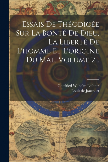 Essais De Théodicée Sur La Bonté De Dieu, La Liberté De L’homme Et L’origine Du Mal, Volume 2...