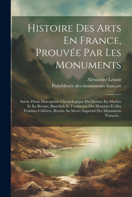 Histoire Des Arts En France, Prouvée Par Les Monuments