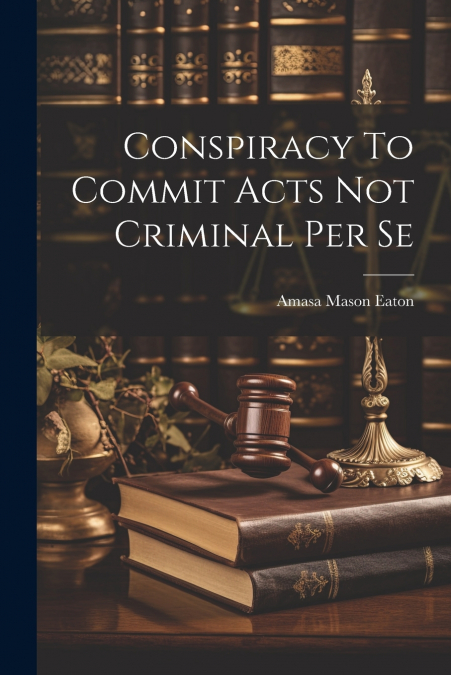 Conspiracy To Commit Acts Not Criminal Per Se