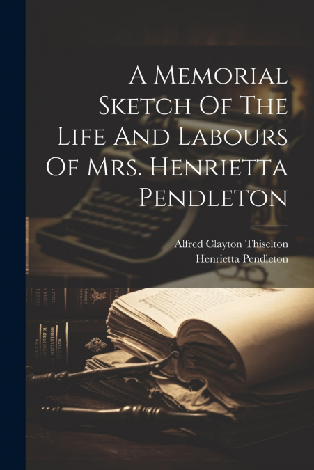 A Memorial Sketch Of The Life And Labours Of Mrs. Henrietta Pendleton