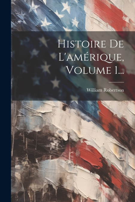 Histoire De L’amérique, Volume 1...
