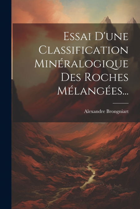 Essai D’une Classification Minéralogique Des Roches Mélangées...