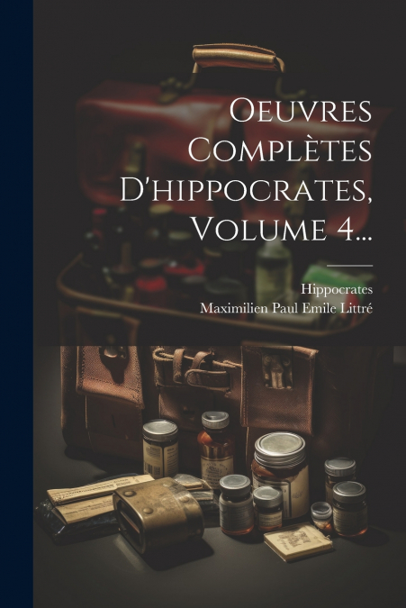 Oeuvres Complètes D’hippocrates, Volume 4...
