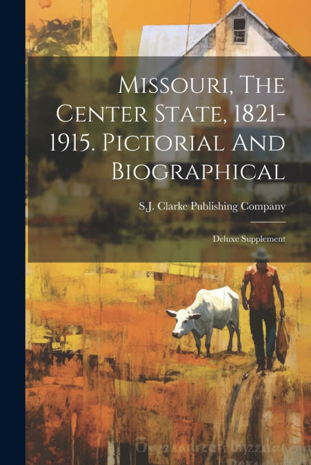 Missouri, The Center State, 1821-1915. Pictorial And Biographical