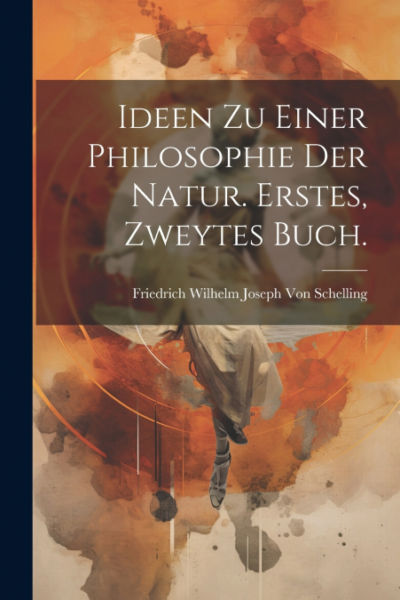 Ideen zu einer Philosophie der Natur. Erstes, zweytes Buch.