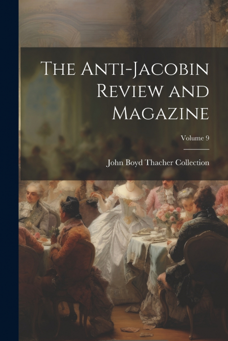 The Anti-Jacobin Review and Magazine; Volume 9