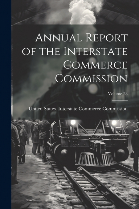 Annual Report of the Interstate Commerce Commission; Volume 28