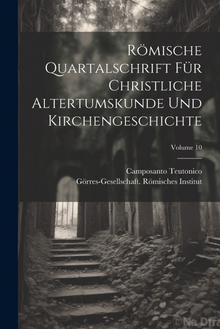 Römische Quartalschrift Für Christliche Altertumskunde Und Kirchengeschichte; Volume 10