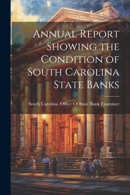 Annual Report Showing the Condition of South Carolina State Banks