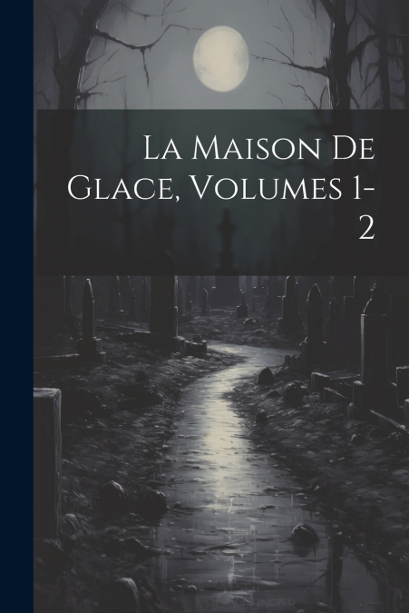 La Maison De Glace, Volumes 1-2