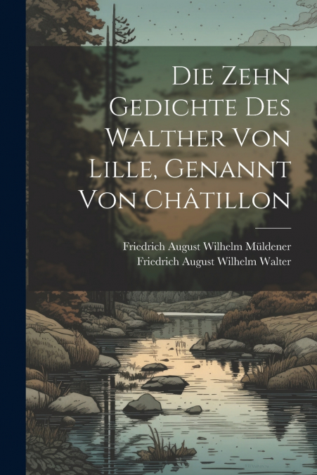 Die Zehn Gedichte Des Walther Von Lille, Genannt Von Châtillon