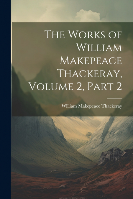 The Works of William Makepeace Thackeray, Volume 2, part 2