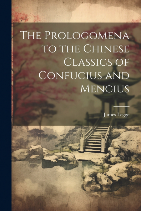 The Prologomena to the Chinese Classics of Confucius and Mencius