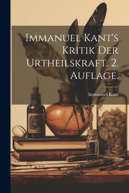 Immanuel Kant’s Kritik der Urtheilskraft. 2. Auflage.