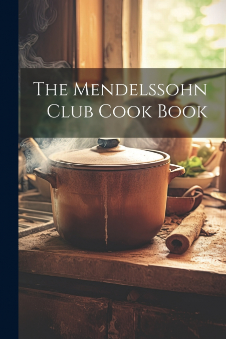 The Mendelssohn Club Cook Book