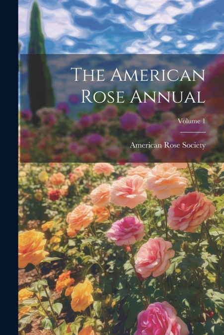The American Rose Annual; Volume 1