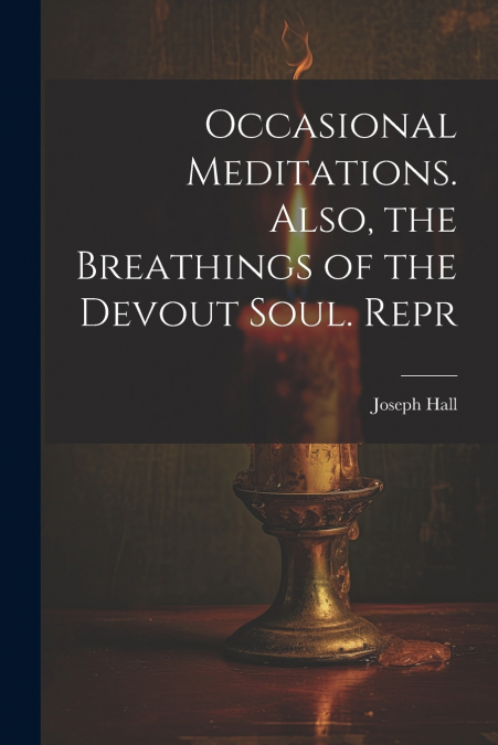 Occasional Meditations. Also, the Breathings of the Devout Soul. Repr